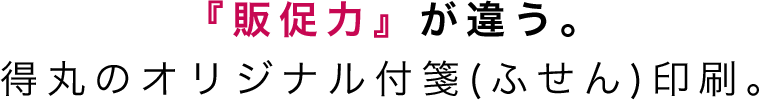 『販促力』が違う。得丸のオリジナル付箋(ふせん)印刷。