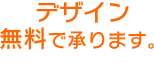 デザイン無料で承ります。